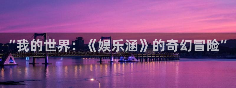 琳琅娱乐：“我的世界：《娱乐涵》的奇幻冒险”