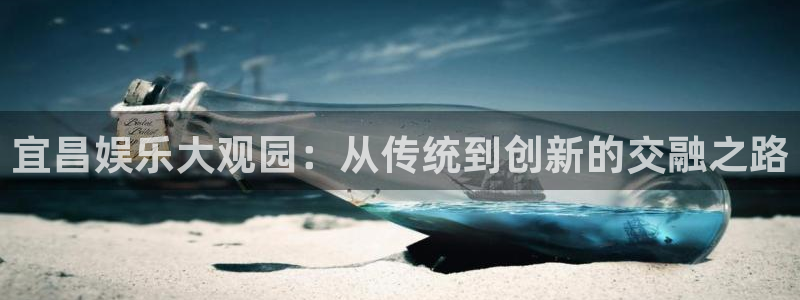 琳琅娱乐注册：宜昌娱乐大观园：从传统到创新的交融之路